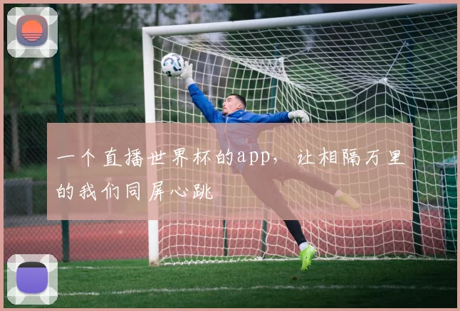 一个直播世界杯的app，让相隔万里的我们同屏心跳