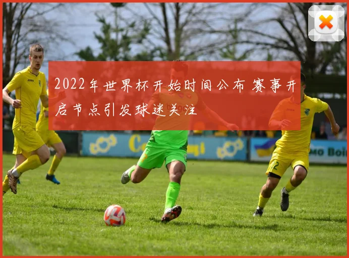 2022年世界杯开始时间公布 赛事开启节点引发球迷关注