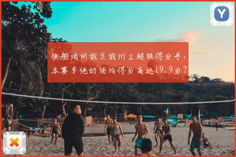 快船试训俄亥俄州立超级得分手,本赛季他的场均得分高达19.9分?