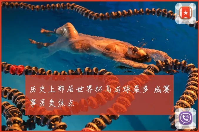 历史上那届世界杯乌龙球最多 成赛事另类焦点