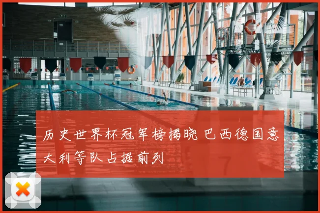 历史世界杯冠军榜揭晓 巴西德国意大利等队占据前列