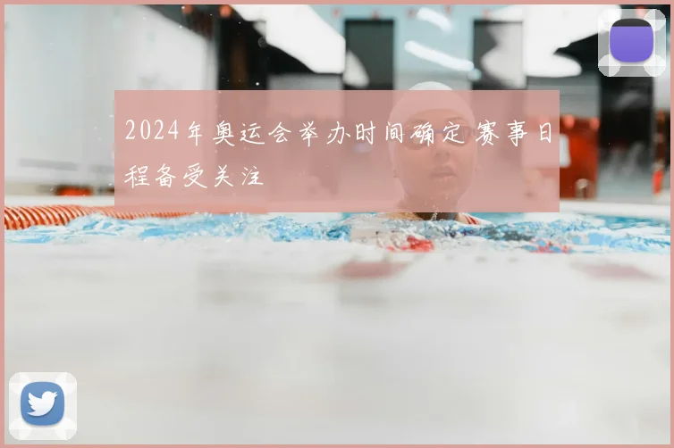 2024年奥运会举办时间确定 赛事日程备受关注